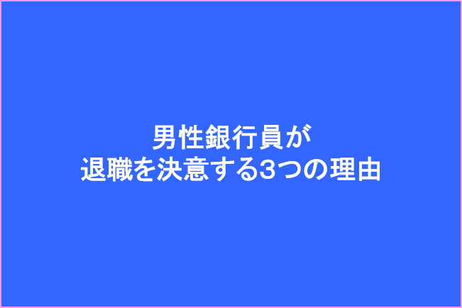 男性銀行員が退職を決意する3つの理由