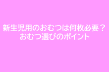 新生児用のおむつは何枚必要?おむつ選びのポイント