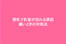 授乳で乳首が切れる原因と痛いときの対処法