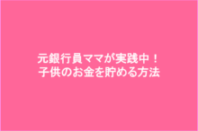 元銀行員ママが実践している子供のお金の貯め方