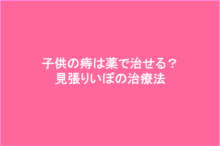 子供の痔は薬で治せる?見張りいぼ(切れ痔)の治療法